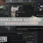 云开体育官网入口网页版-云开体育官网，探索便捷与畅快的运动娱乐新途径