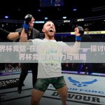 ufc世界杯竞猜-在热血与博弈间——探讨UFC世界杯竞猜的魅力与策略