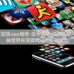 世界杯竞猜app推荐-信手拈来 畅享乐趣 —— 探秘世界杯竞猜app的多样魅力
