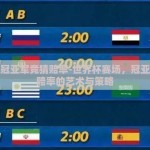 世界杯冠亚军竞猜赔率-世界杯赛场，冠亚军竞猜赔率的艺术与策略