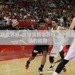 篮球竞猜世界杯-篮球竞猜世界杯，一场激情与智慧的碰撞