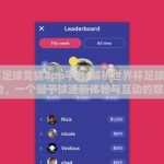 世界杯足球竞猜app平台-解析世界杯足球竞猜App平台，一个赋予球迷新体验与互动的数字舞台