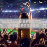 世界杯正规竞猜app-世界杯正规竞猜app，展现体育激情的智能新体验