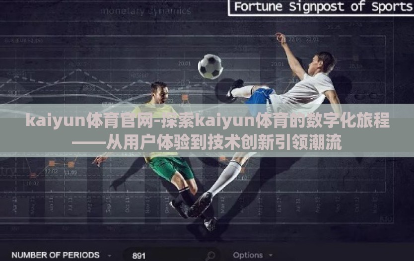 kaiyun体育官网-探索kaiyun体育的数字化旅程——从用户体验到技术创新引领潮流 kaiyun体育官网-探索kaiyun体育的数字化旅程——从用户体验到技术创新引领潮流