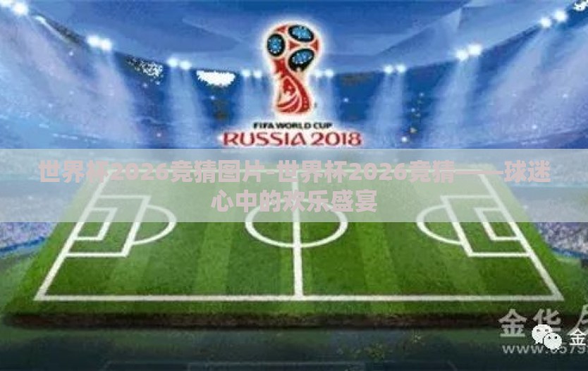 世界杯2026竞猜图片-世界杯2026竞猜——球迷心中的欢乐盛宴