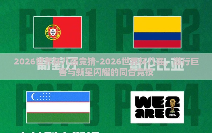 2026世界杯八强竞猜-2026世界杯八强，潜行巨兽与新星闪耀的同台竞技