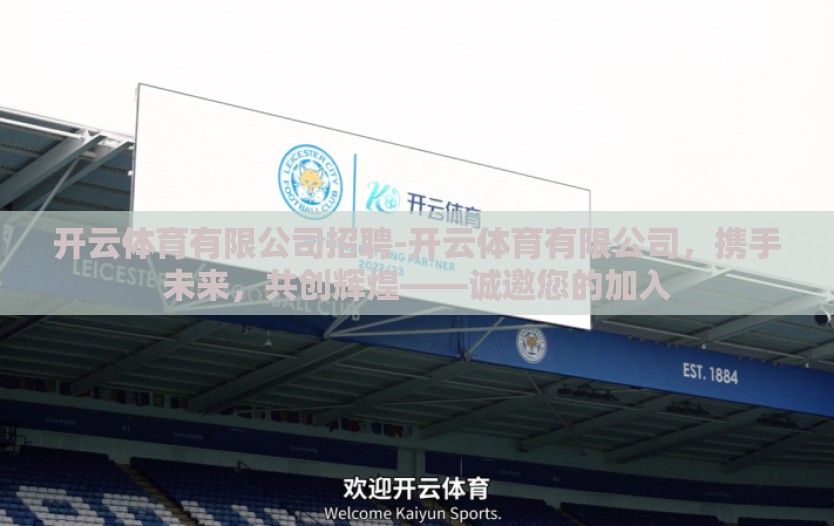 开云体育有限公司招聘-开云体育有限公司,携手未来,共创辉煌——诚邀您的加入 开云体育有限公司招聘-开云体育有限公司,携手未来,共创辉煌——诚邀您的加入