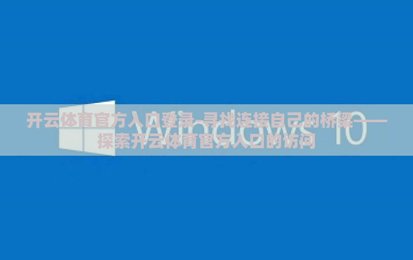 开云体育官方入口登录-寻找连接自己的桥梁——探索开云体育官方入口的访问