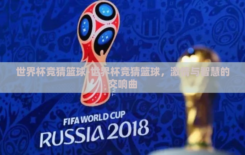世界杯竞猜篮球-世界杯竞猜篮球，激情与智慧的交响曲