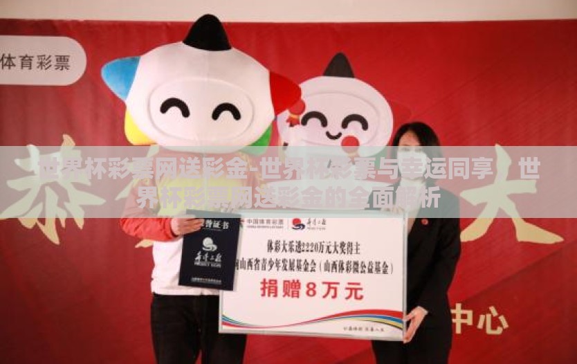 世界杯彩票网送彩金-世界杯彩票与幸运同享，世界杯彩票网送彩金的全面解析