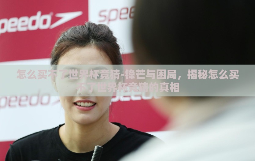 怎么买不了世界杯竞猜-锋芒与困局，揭秘怎么买不了世界杯竞猜的真相