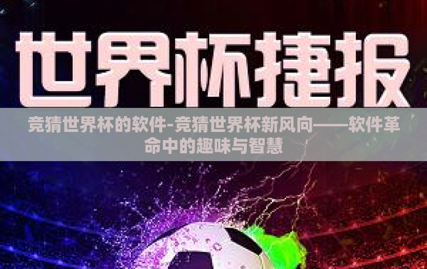 竞猜世界杯的软件-竞猜世界杯新风向——软件革命中的趣味与智慧