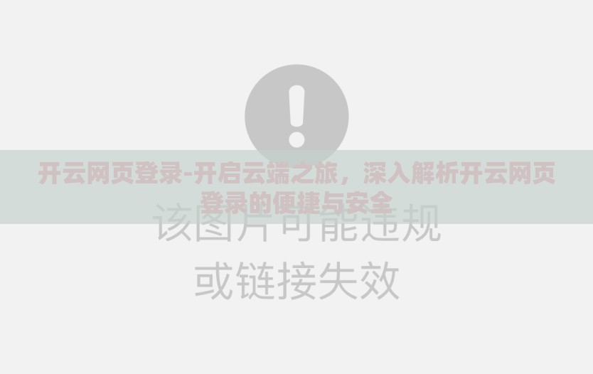开云网页登录-开启云端之旅,深入解析开云网页登录的便捷与安全 开云网页登录-开启云端之旅,深入解析开云网页登录的便捷与安全