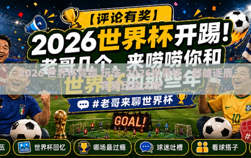 2026 世界杯竞猜 玩法-2026世界杯，群雄逐鹿，竞猜玩法大观