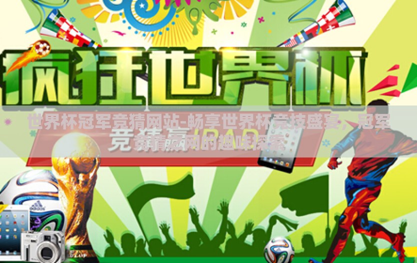 世界杯冠军竞猜网站-畅享世界杯竞技盛宴，冠军竞猜之网的趣味探索