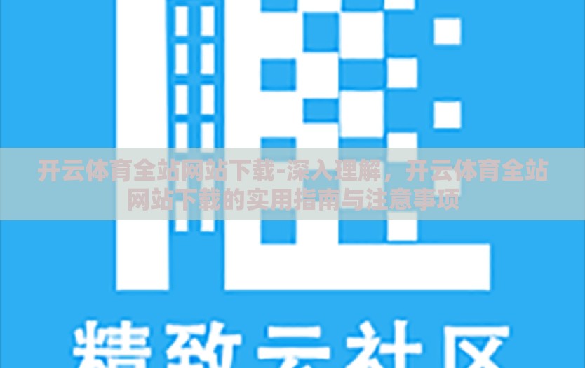 开云体育全站网站下载-深入理解，开云体育全站网站下载的实用指南与注意事项