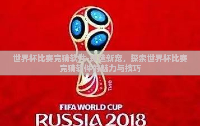 世界杯比赛竞猜软件-球迷新宠，探索世界杯比赛竞猜软件的魅力与技巧