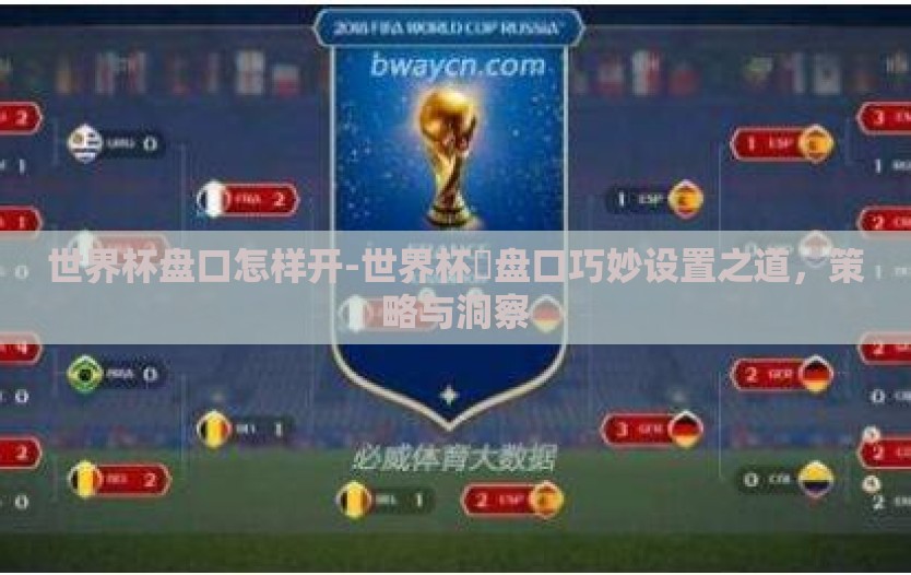 世界杯盘口怎样开-世界杯盃盘口巧妙设置之道，策略与洞察