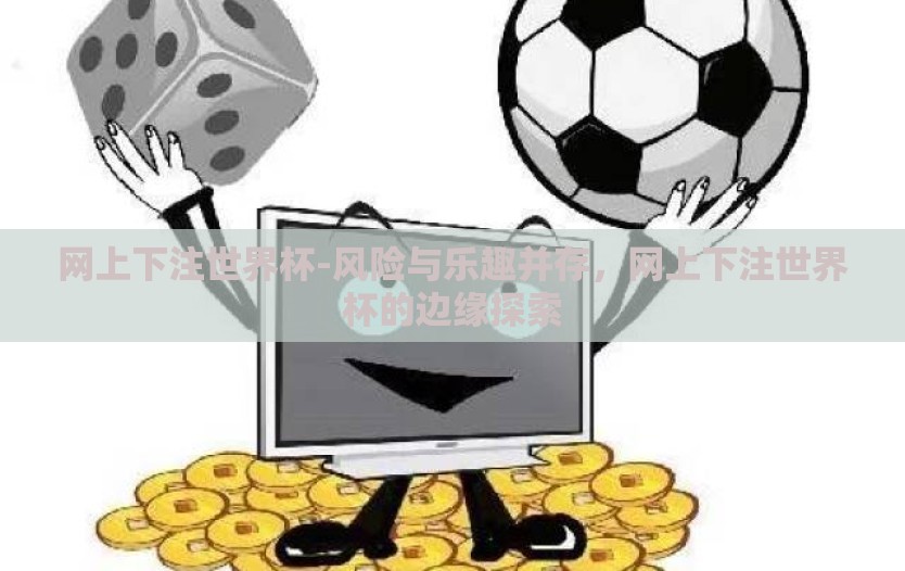 网上下注世界杯-风险与乐趣并存，网上下注世界杯的边缘探索