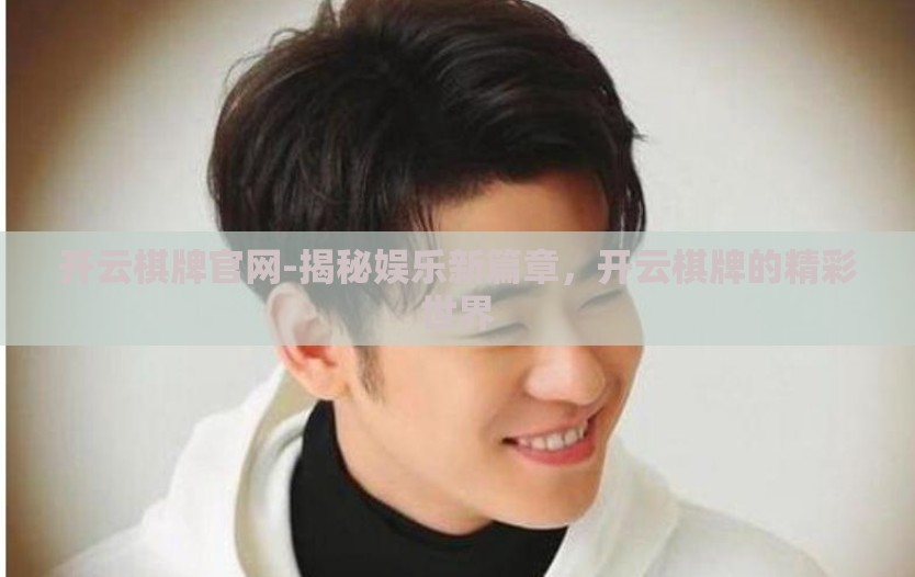 开云棋牌官网-揭秘娱乐新篇章，开云棋牌的精彩世界