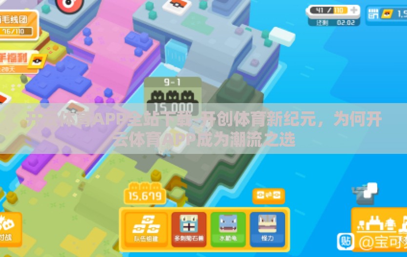 开云体育APP全站下载-开创体育新纪元，为何开云体育APP成为潮流之选