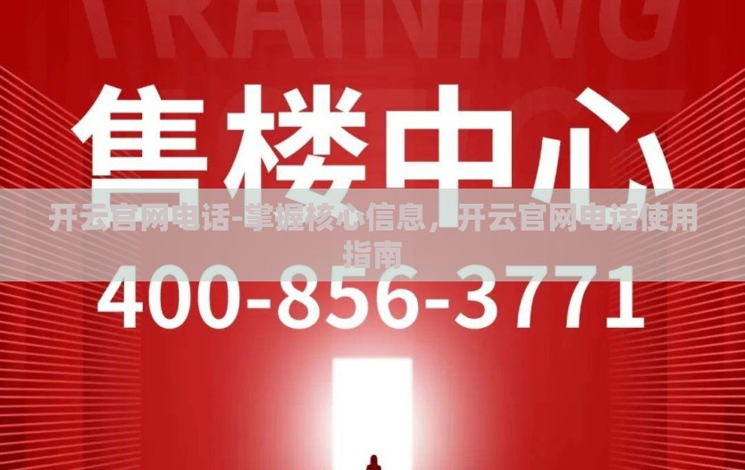 开云官网电话-掌握核心信息，开云官网电话使用指南