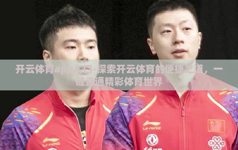 开云体育app入口-探索开云体育的便捷之道，一键直通精彩体育世界