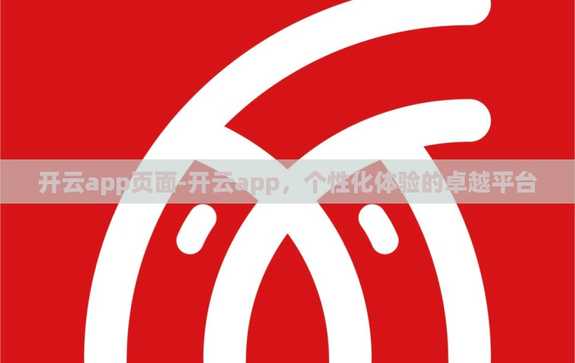 开云app页面-开云app，个性化体验的卓越平台